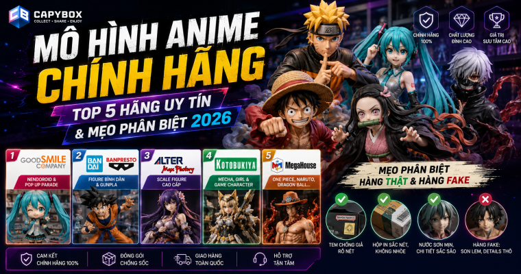 Mô hình anime chính hãng: Top 5 hãng uy tín và mẹo phân biệt hàng thật giả 2026