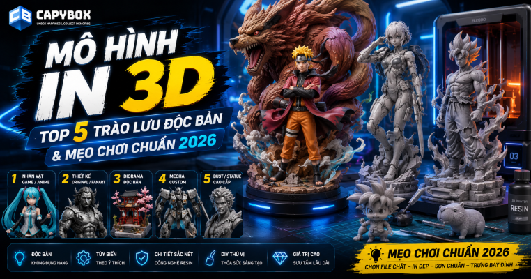 Mô hình in 3D: Top 5 trào lưu độc bản và mẹo chơi chuẩn 2026